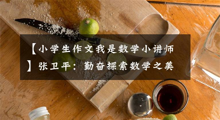 【小学生作文我是数学小讲师】张卫平:勤奋探索数学之美。