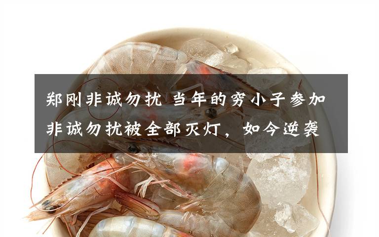 郑刚非诚勿扰 当年的穷小子参加非诚勿扰被全部灭灯,如今逆袭成亿万富翁,打脸当时女嘉宾!