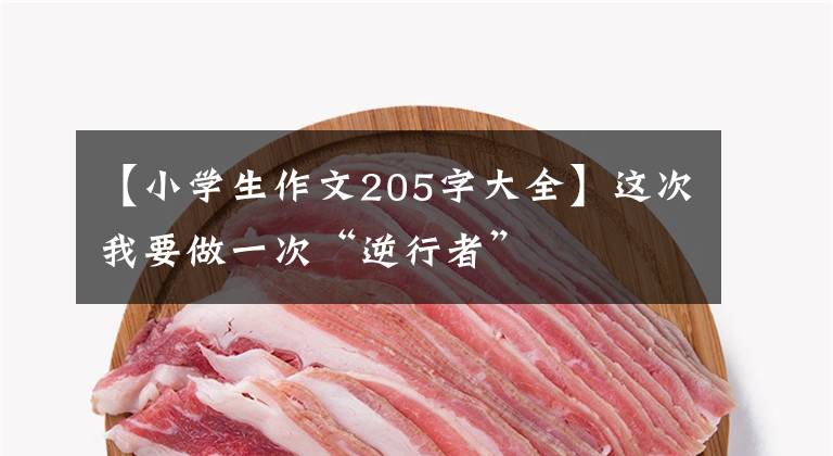 【小学生作文205字大全】这次我要做一次“逆行者”