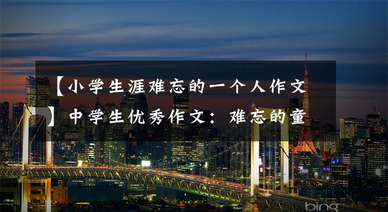 【小学生涯难忘的一个人作文】中学生优秀作文：难忘的童年