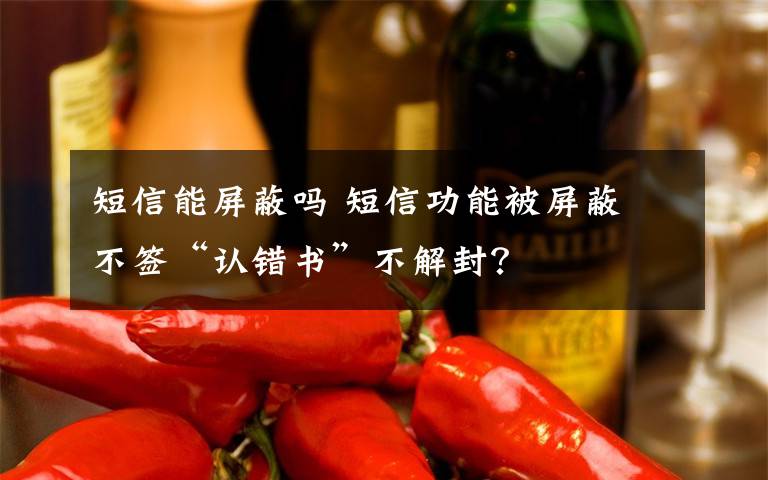 短信能屏蔽吗 短信功能被屏蔽 不签“认错书”不解封?