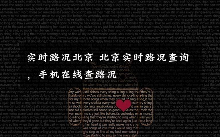 实时路况北京 北京实时路况查询,手机在线查路况