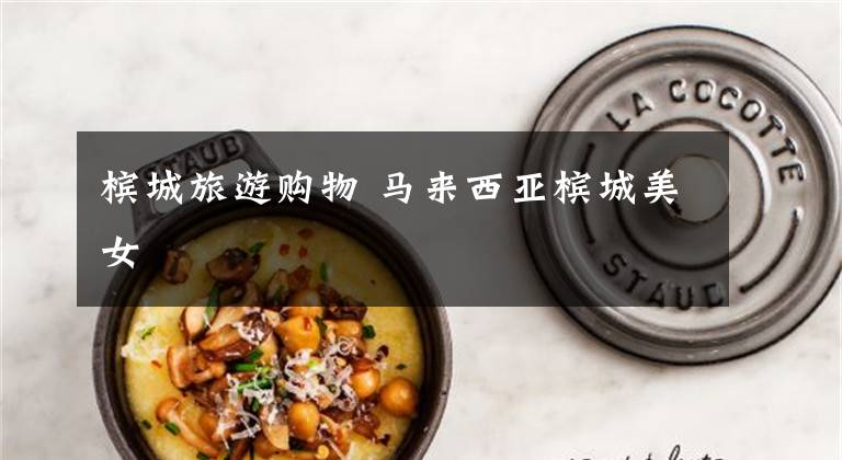 槟城旅游购物 马来西亚槟城美女