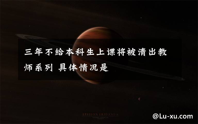三年不给本科生上课将被清出教师系列 具体情况是