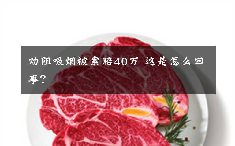 劝阻吸烟被索赔40万 这是怎么回事？