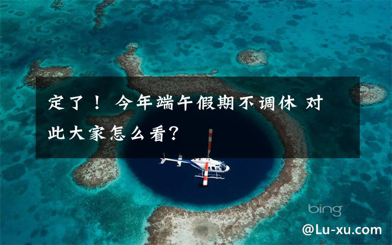 定了！ 今年端午假期不调休 对此大家怎么看？