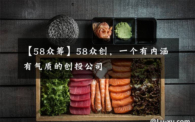 【58众筹】58众创,一个有内涵有气质的创投公司