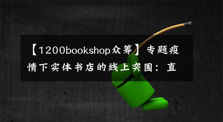 【1200bookshop众筹】专题疫情下实体书店的线上突围:直播带货付费沙龙,社群荐书外卖配送
