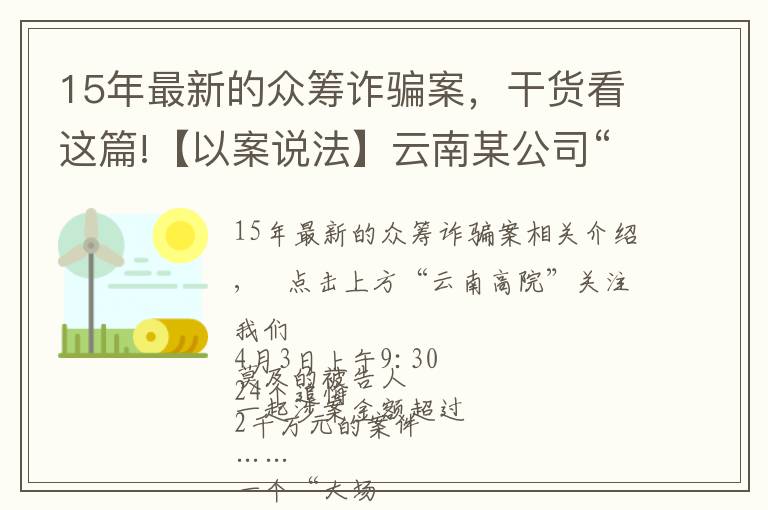 15年最新的众筹诈骗案，干货看这篇!【以案说法】云南某公司“众筹”2千余万元搞这个，24人受审