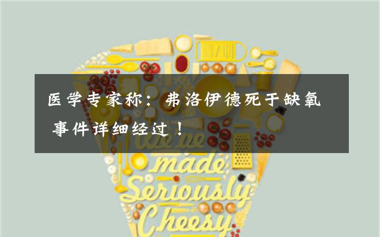 医学专家称:弗洛伊德死于缺氧 事件详细经过!