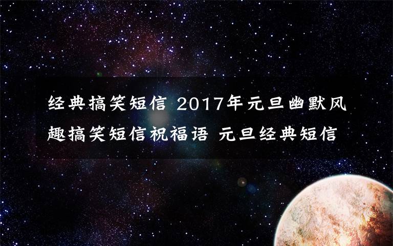 经典搞笑短信 2017年元旦幽默风趣搞笑短信祝福语 元旦经典短信祝福语大全