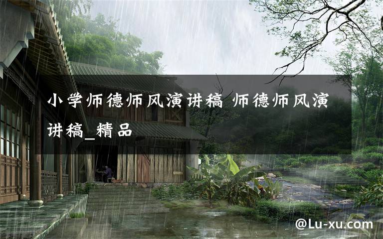 小学师德师风演讲稿 师德师风演讲稿_精品