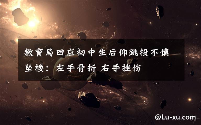 教育局回应初中生后仰跳投不慎坠楼:左手骨折 右手挫伤