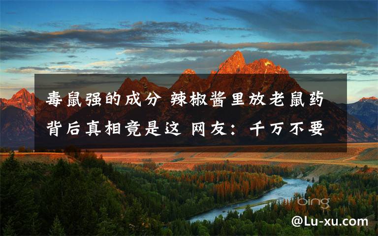 毒鼠强的成分 辣椒酱里放老鼠药背后真相竟是这 网友:千万不要和妻子吵架动手