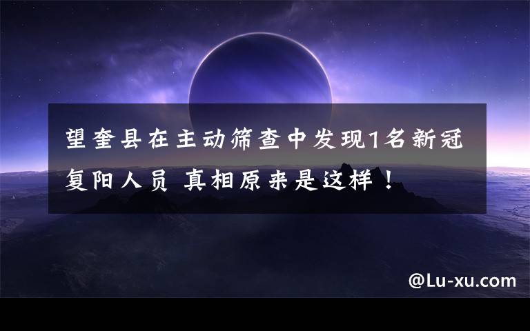 望奎县在主动筛查中发现1名新冠复阳人员 真相原来是这样!