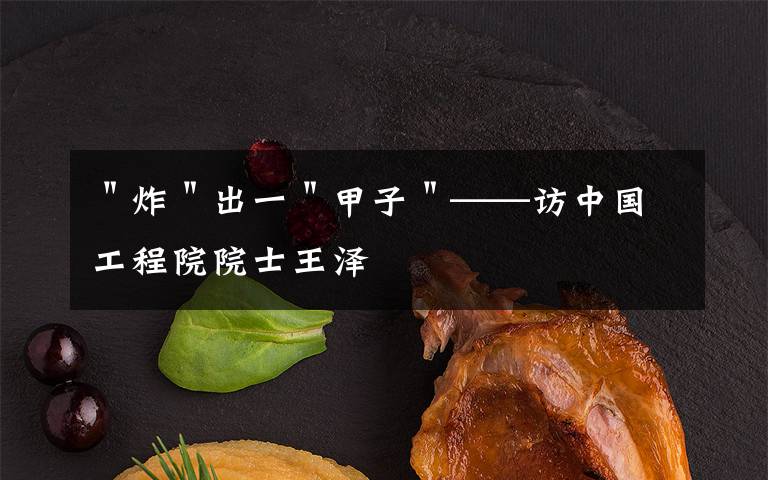 "炸"出一"甲子"——访中国工程院院士王泽