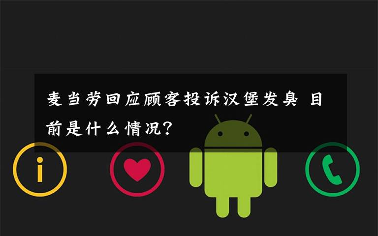 麦当劳回应顾客投诉汉堡发臭 目前是什么情况?