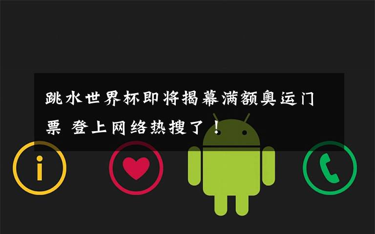 跳水世界杯即将揭幕满额奥运门票 登上网络热搜了!