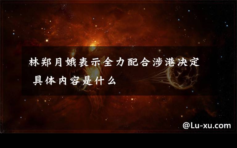 林郑月娥表示全力配合涉港决定 具体内容是什么