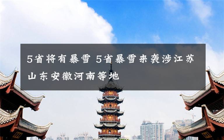 5省将有暴雪 5省暴雪来袭涉江苏山东安徽河南等地
