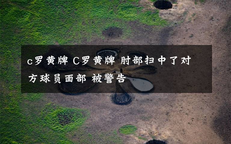 c罗黄牌 C罗黄牌 肘部扫中了对方球员面部 被警告