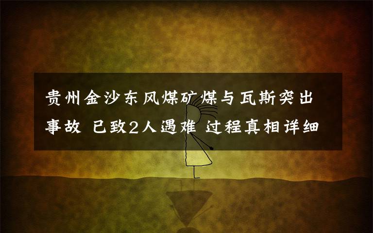 贵州金沙东风煤矿煤与瓦斯突出事故 已致2人遇难 过程真相详细揭秘!