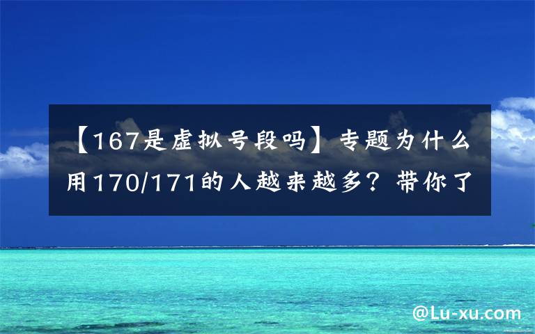 【167是虚拟号段吗】专题为什么用170/171的人越来越多?带你了解虚拟运营商!