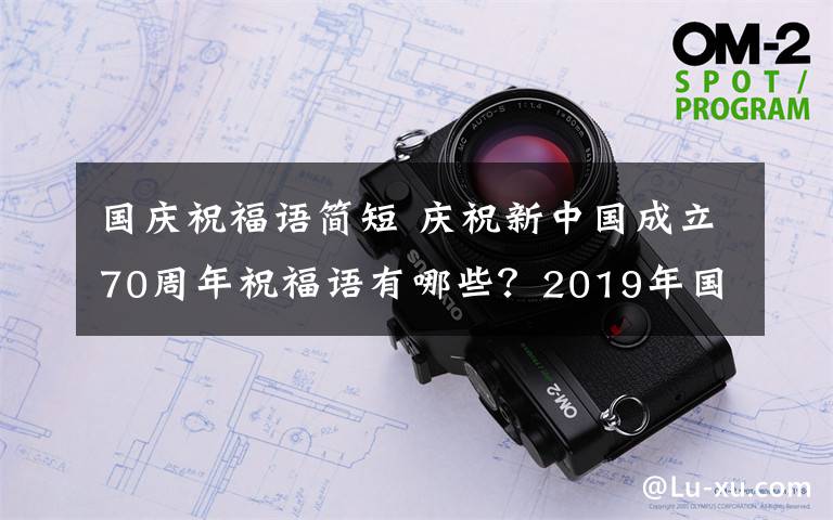 国庆祝福语简短 庆祝新中国成立70周年祝福语有哪些?2019年国庆微信短信简短祝福贺词