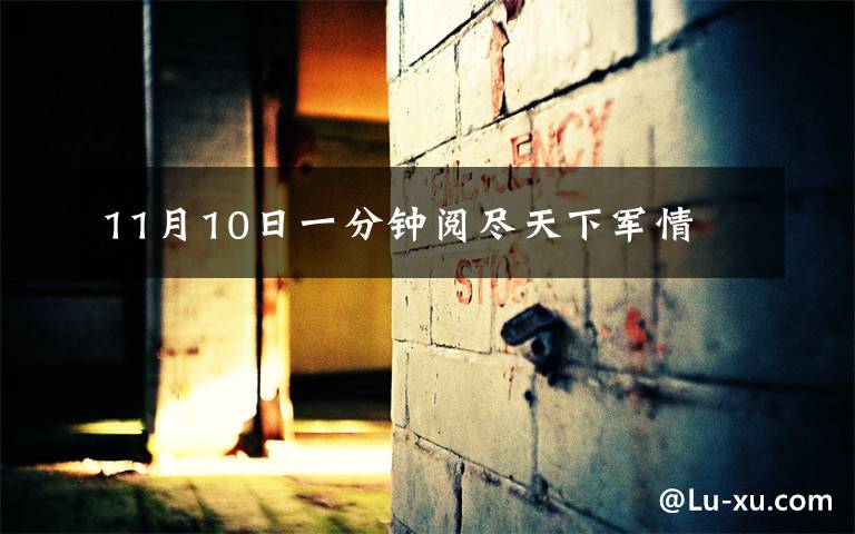 11月10日一分钟阅尽天下军情