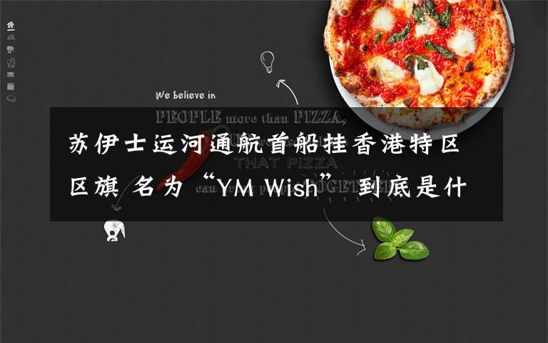 苏伊士运河通航首船挂香港特区区旗 名为“YM Wish” 到底是什么状况?