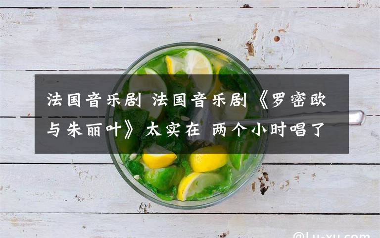 法国音乐剧 法国音乐剧《罗密欧与朱丽叶》太实在 两个小时唱了34个唱段