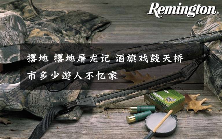 撂地 撂地屠龙记 酒旗戏鼓天桥市多少游人不忆家