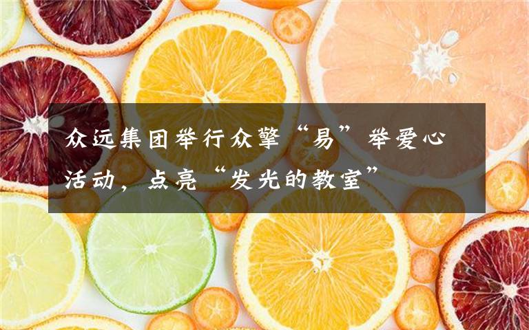 众远集团举行众擎“易”举爱心活动,点亮“发光的教室”