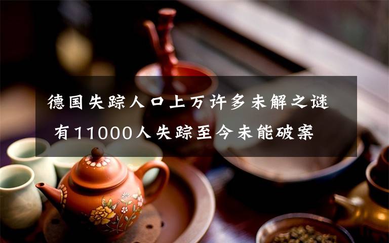 德国失踪人口上万许多未解之谜 有11000人失踪至今未能破案
