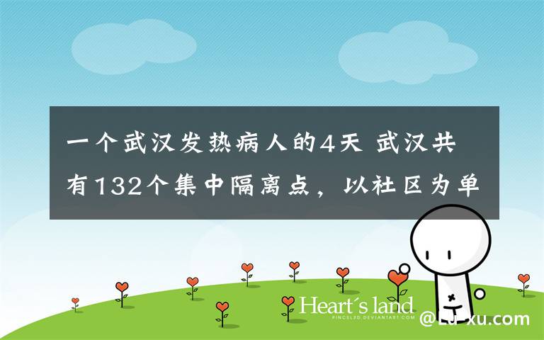 一个武汉发热病人的4天 武汉共有132个集中隔离点,以社区为单元协助隔离收治发热病人