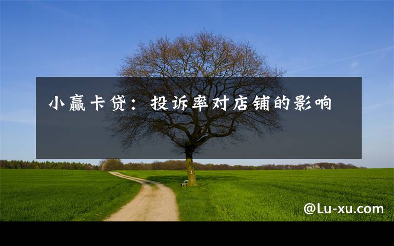 小赢卡贷：投诉率对店铺的影响