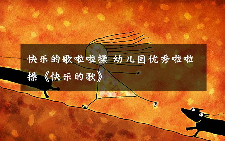 快乐的歌啦啦操 幼儿园优秀啦啦操《快乐的歌》