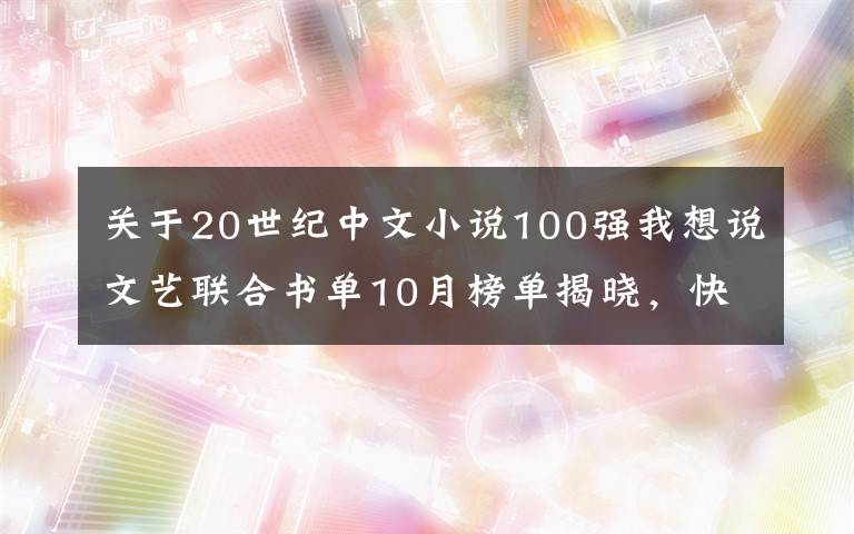关于20世纪中文小说100强我想说文艺联合书单10月榜单揭晓,快来看看有没有你想读的书