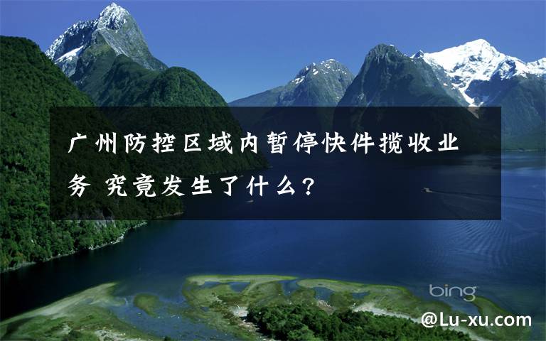 广州防控区域内暂停快件揽收业务 究竟发生了什么?