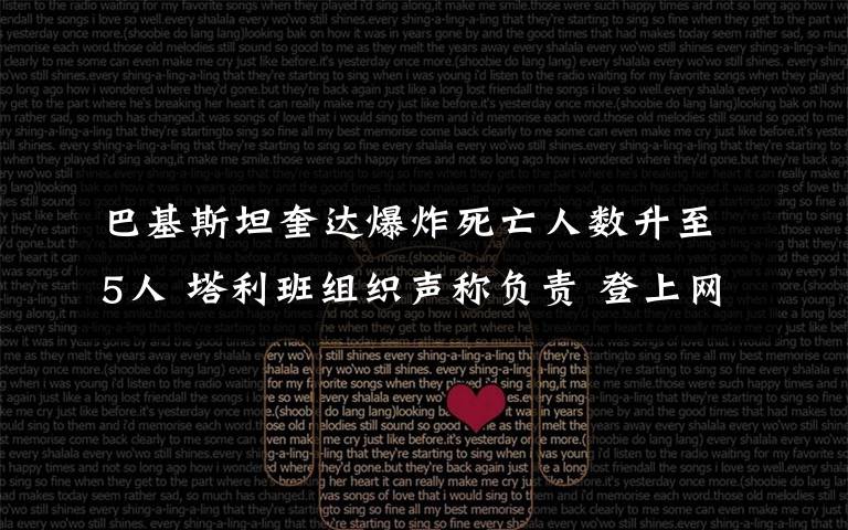 巴基斯坦奎达爆炸死亡人数升至5人 塔利班组织声称负责 登上网络热搜了!