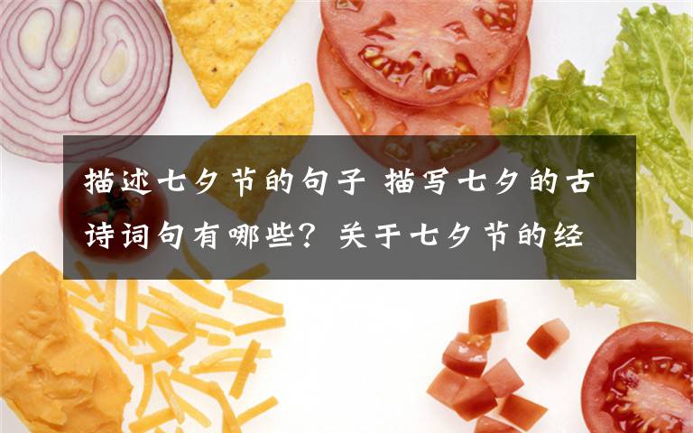 描述七夕节的句子 描写七夕的古诗词句有哪些?关于七夕节的经典诗句赏析100句