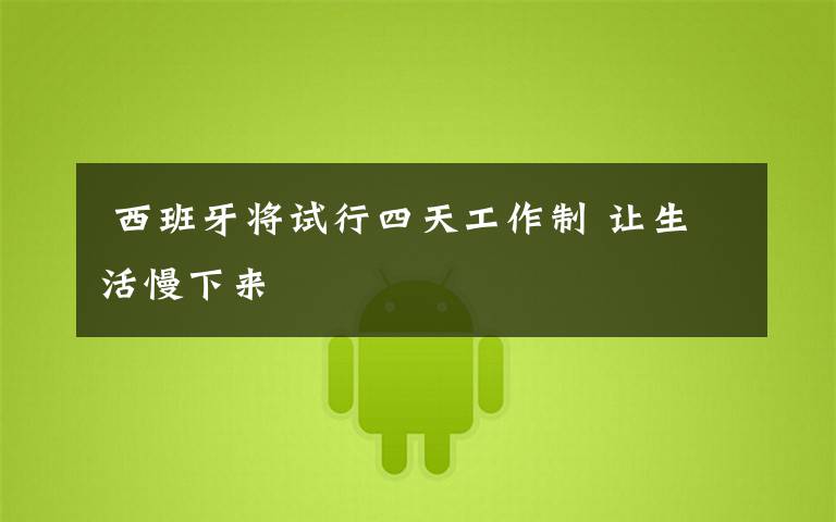 西班牙将试行四天工作制 让生活慢下来