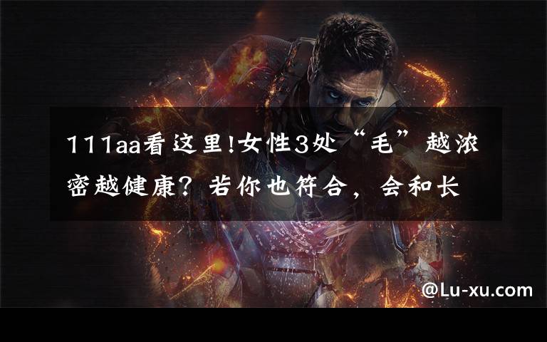 111aa看这里!女性3处“毛”越浓密越健康？若你也符合，会和长寿有缘