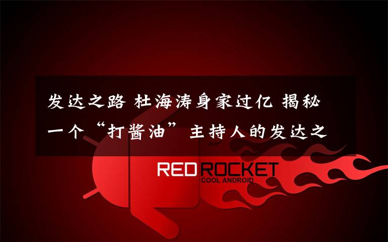 发达之路 杜海涛身家过亿 揭秘一个“打酱油”主持人的发达之路