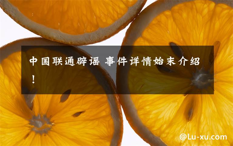 中国联通辟谣 事件详情始末介绍！