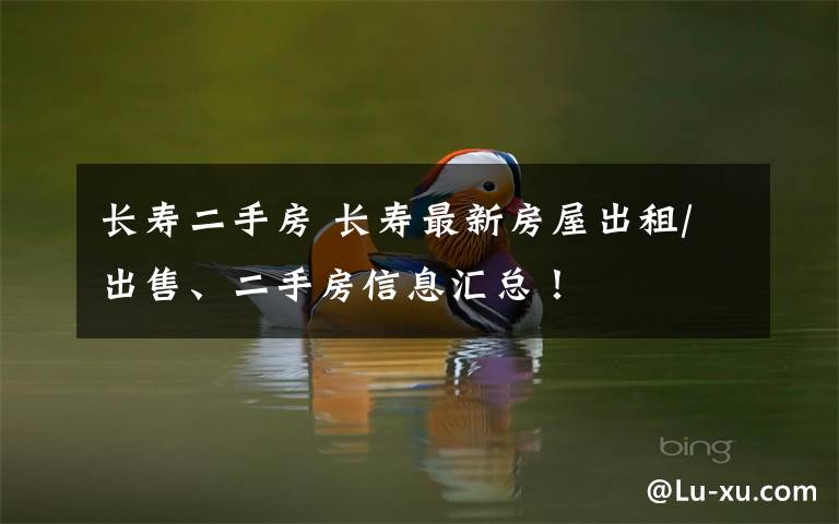 长寿二手房 长寿最新房屋出租/出售、二手房信息汇总!