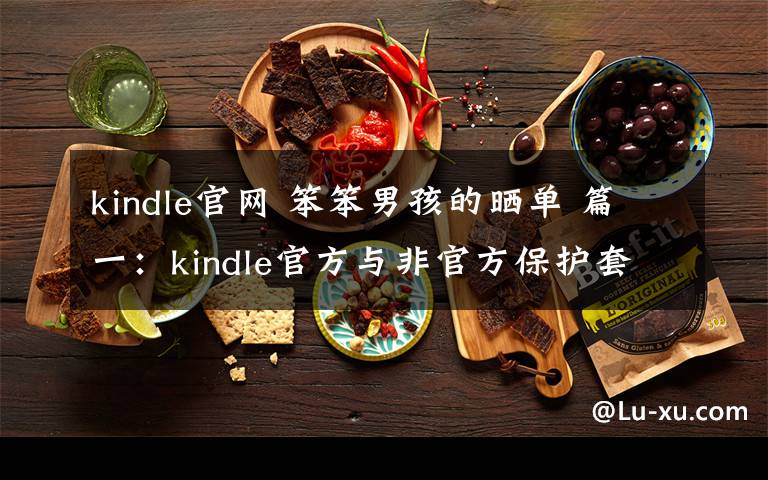 kindle官网 笨笨男孩的晒单 篇一:kindle官方与非官方保护套的非权威比较
