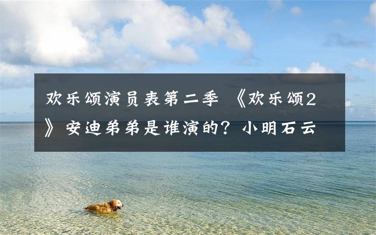 欢乐颂演员表第二季 《欢乐颂2》安迪弟弟是谁演的?小明石云鹏个人资料介绍