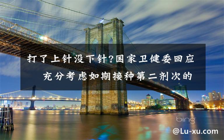 打了上针没下针?国家卫健委回应  充分考虑如期接种第二剂次的需求量 事件的真相是什么?
