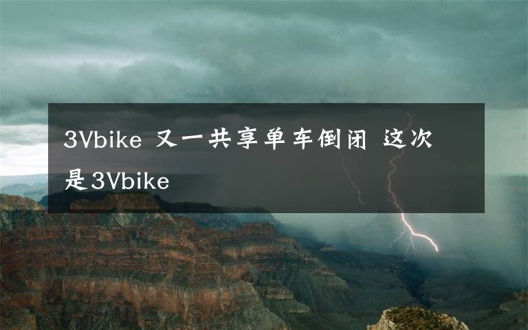 3Vbike 又一共享单车倒闭 这次是3Vbike